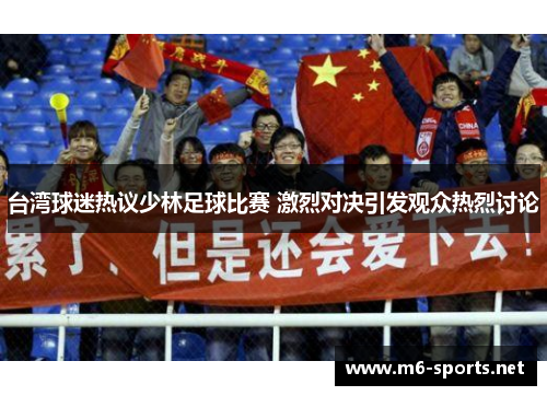 台湾球迷热议少林足球比赛 激烈对决引发观众热烈讨论