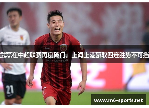 武磊在中超联赛再度破门，上海上港豪取四连胜势不可挡